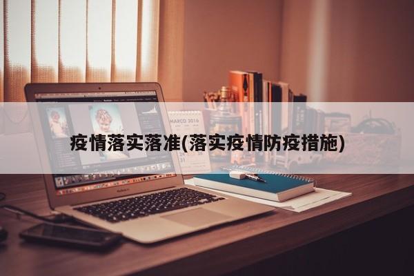 疫情落实落准(落实疫情防疫措施)