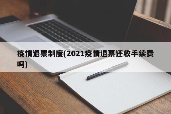 疫情退票制度(2021疫情退票还收手续费吗)