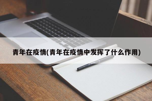 青年在疫情(青年在疫情中发挥了什么作用)
