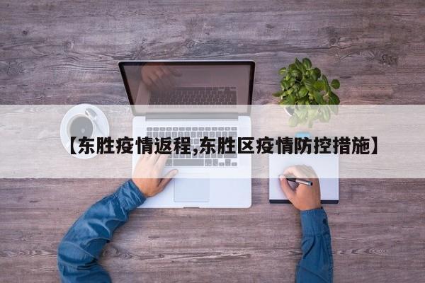 【东胜疫情返程,东胜区疫情防控措施】