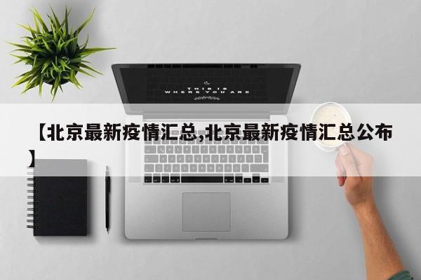 【北京最新疫情汇总,北京最新疫情汇总公布】
