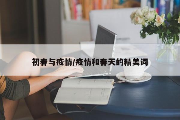 初春与疫情/疫情和春天的精美词