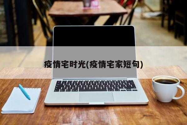 疫情宅时光(疫情宅家短句)