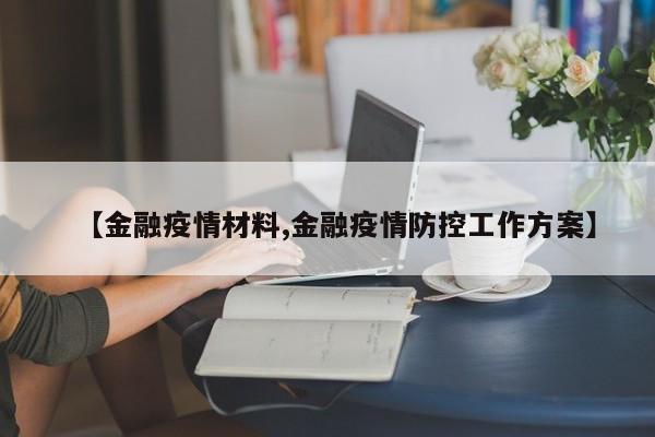 【金融疫情材料,金融疫情防控工作方案】