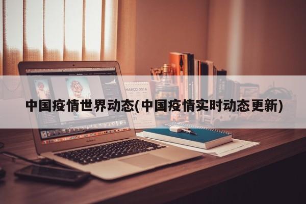 中国疫情世界动态(中国疫情实时动态更新)