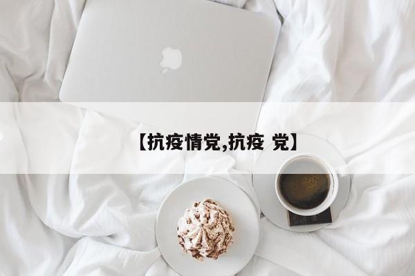【抗疫情党,抗疫 党】