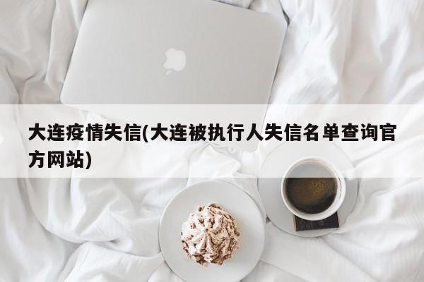 大连疫情失信(大连被执行人失信名单查询官方网站)