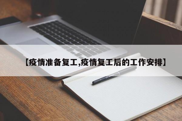 【疫情准备复工,疫情复工后的工作安排】