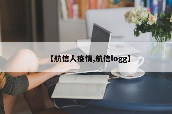 【航信人疫情,航信logg】