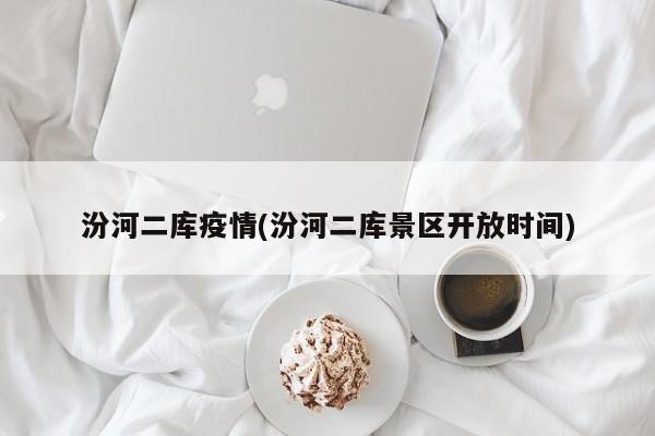 汾河二库疫情(汾河二库景区开放时间)