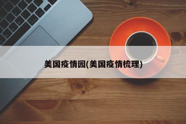 美国疫情园(美国疫情梳理)