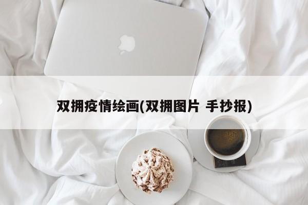双拥疫情绘画(双拥图片 手抄报)